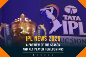 IPL News 2025: A Preview of the Season and Key Player Homecomings