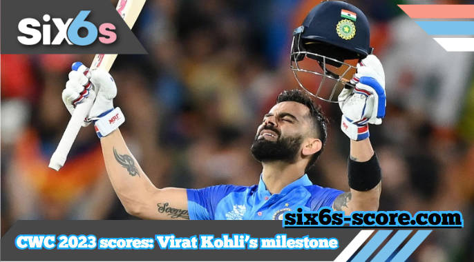 CWC 2023 Score：Virat Kohli’s Milestone Century and Record-Breaking Scores Illuminate the ODI World Cup 2023