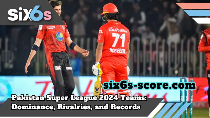 six6s-score_Pakistan Super League 2024 Teams_ Dominance, Rivalries, and Records